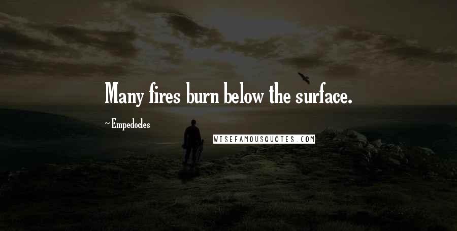 Empedocles Quotes: Many fires burn below the surface.