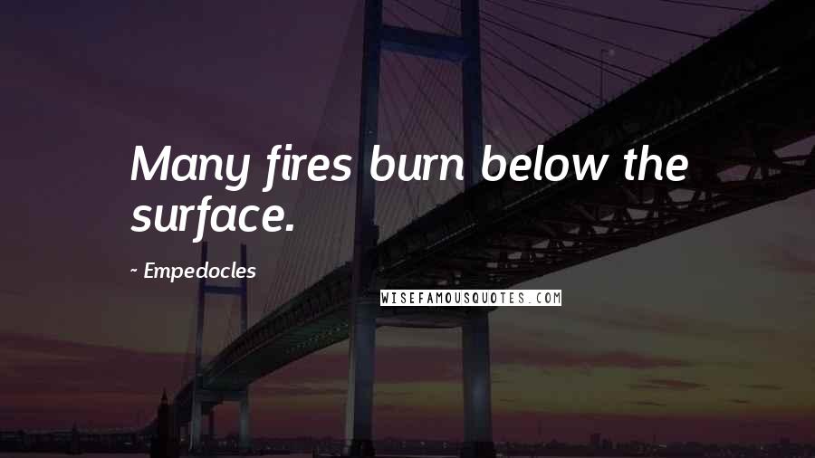 Empedocles Quotes: Many fires burn below the surface.