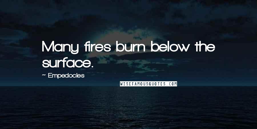 Empedocles Quotes: Many fires burn below the surface.