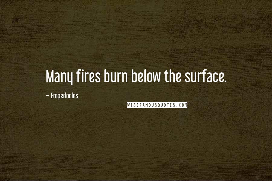 Empedocles Quotes: Many fires burn below the surface.