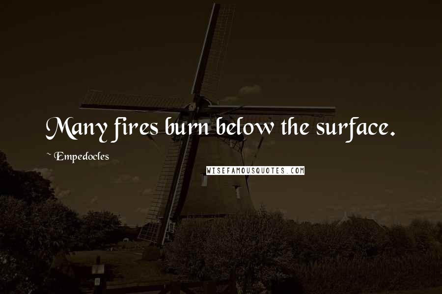 Empedocles Quotes: Many fires burn below the surface.