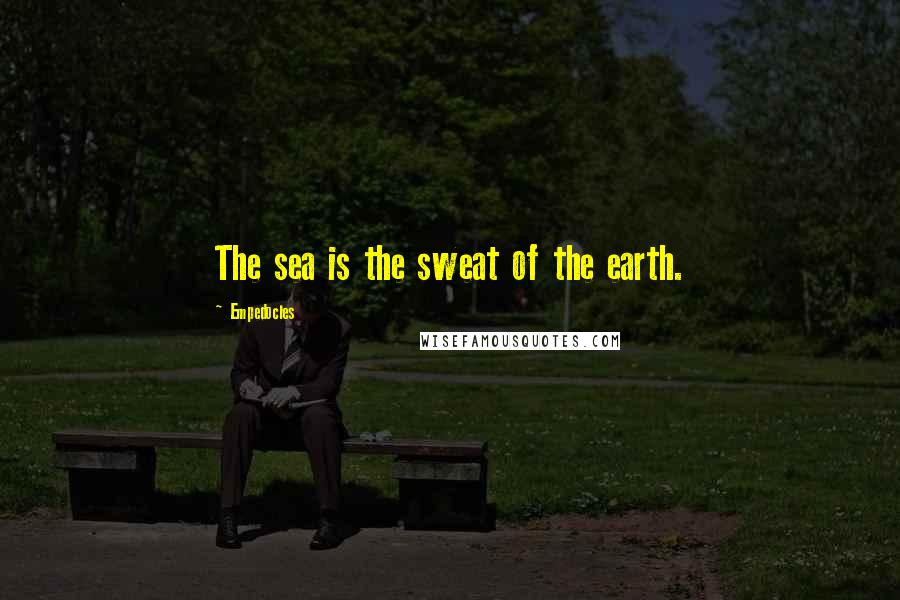 Empedocles Quotes: The sea is the sweat of the earth.