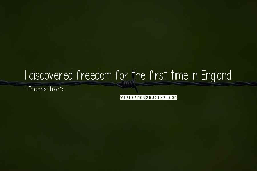Emperor Hirohito Quotes: I discovered freedom for the first time in England.