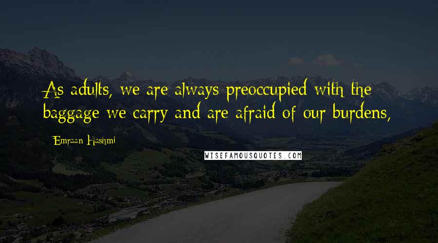 Emraan Hashmi Quotes: As adults, we are always preoccupied with the baggage we carry and are afraid of our burdens,