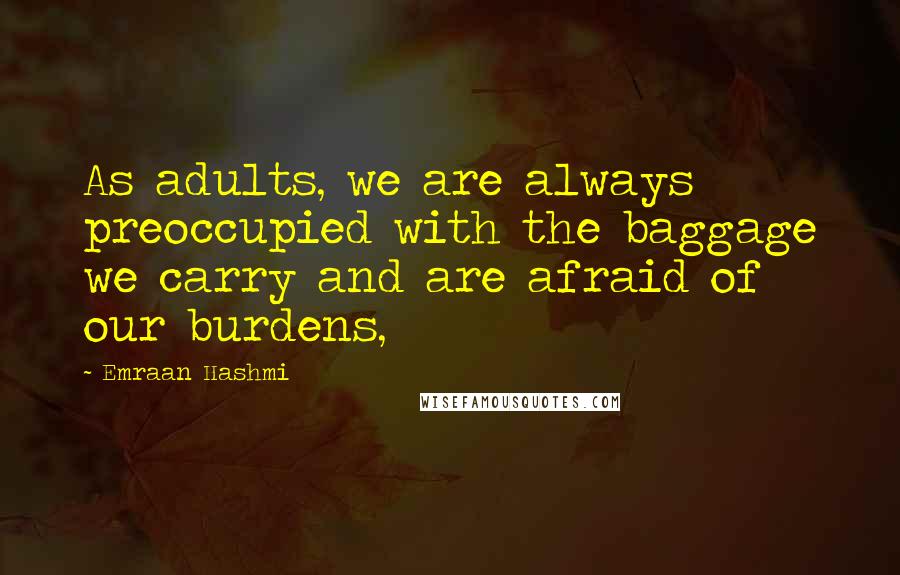 Emraan Hashmi Quotes: As adults, we are always preoccupied with the baggage we carry and are afraid of our burdens,