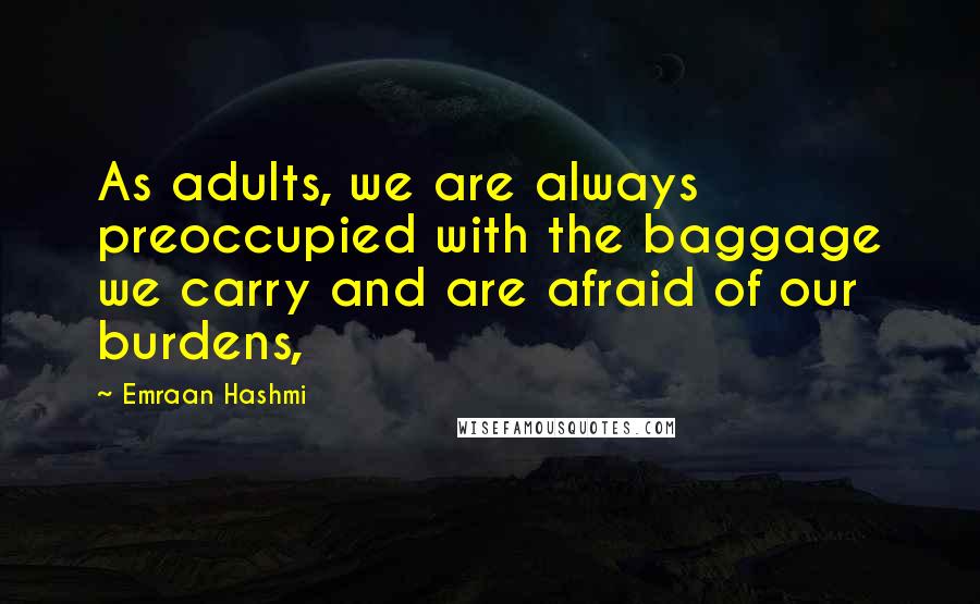Emraan Hashmi Quotes: As adults, we are always preoccupied with the baggage we carry and are afraid of our burdens,