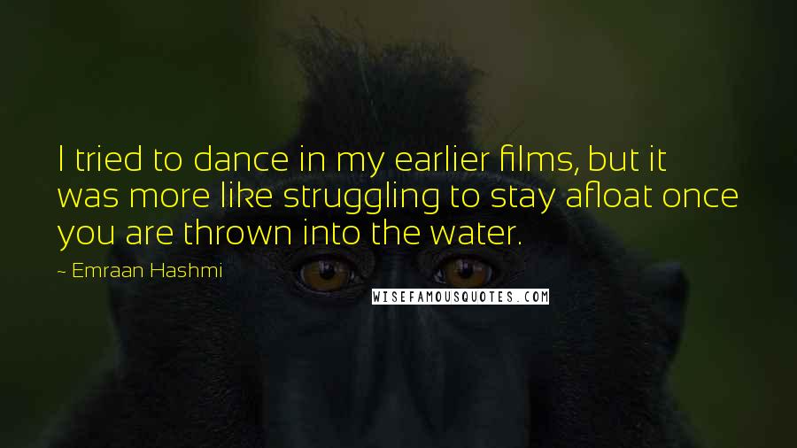 Emraan Hashmi Quotes: I tried to dance in my earlier films, but it was more like struggling to stay afloat once you are thrown into the water.