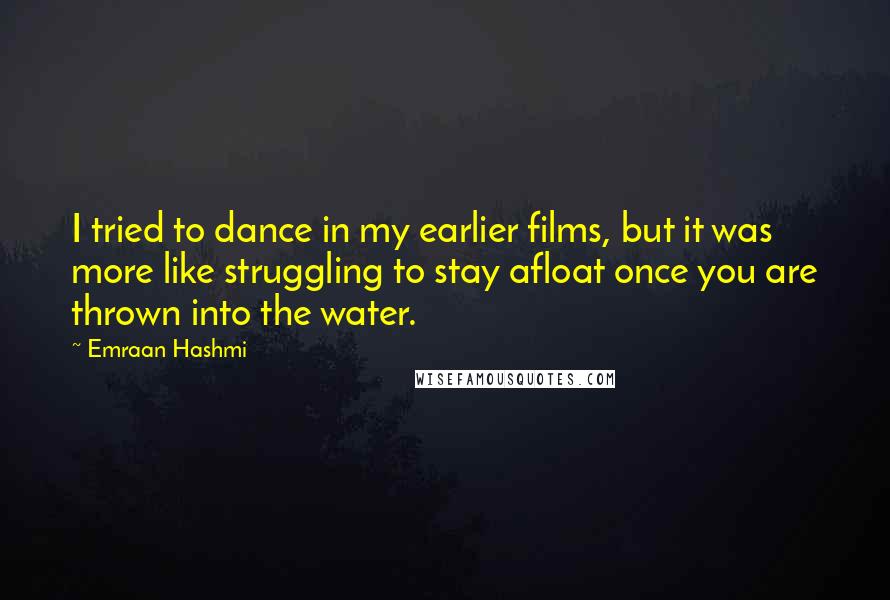 Emraan Hashmi Quotes: I tried to dance in my earlier films, but it was more like struggling to stay afloat once you are thrown into the water.