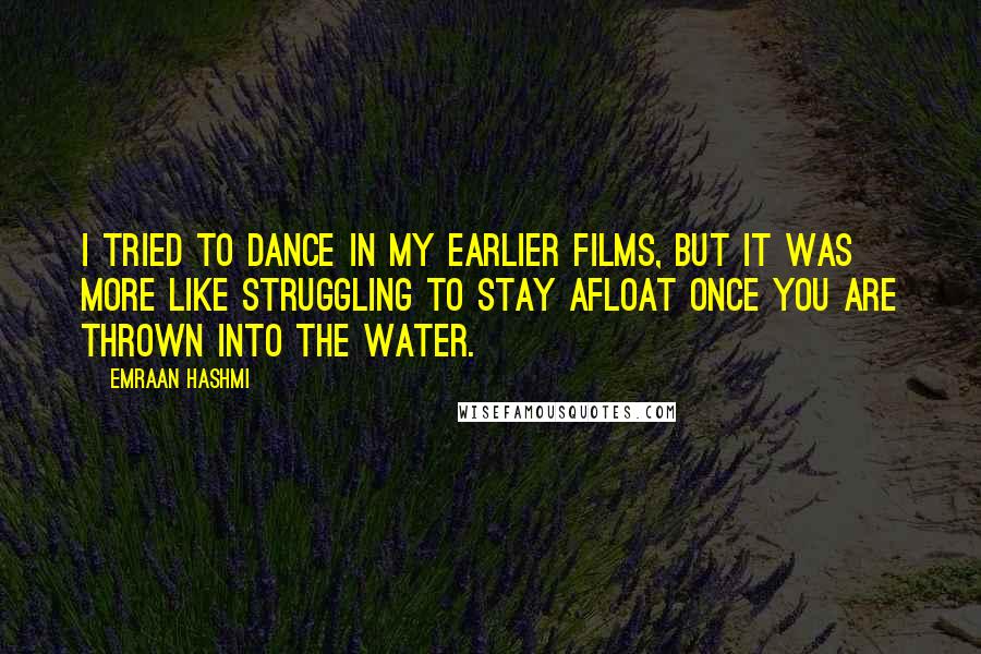 Emraan Hashmi Quotes: I tried to dance in my earlier films, but it was more like struggling to stay afloat once you are thrown into the water.