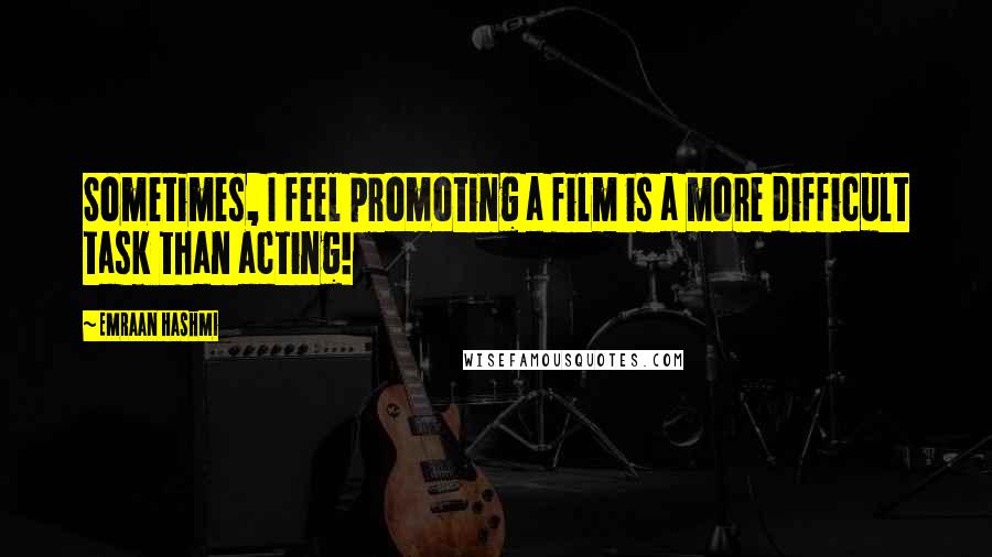 Emraan Hashmi Quotes: Sometimes, I feel promoting a film is a more difficult task than acting!