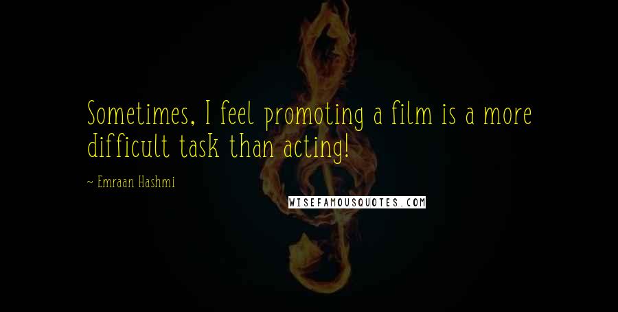 Emraan Hashmi Quotes: Sometimes, I feel promoting a film is a more difficult task than acting!