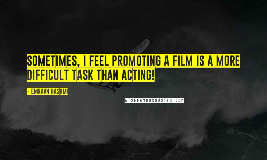 Emraan Hashmi Quotes: Sometimes, I feel promoting a film is a more difficult task than acting!