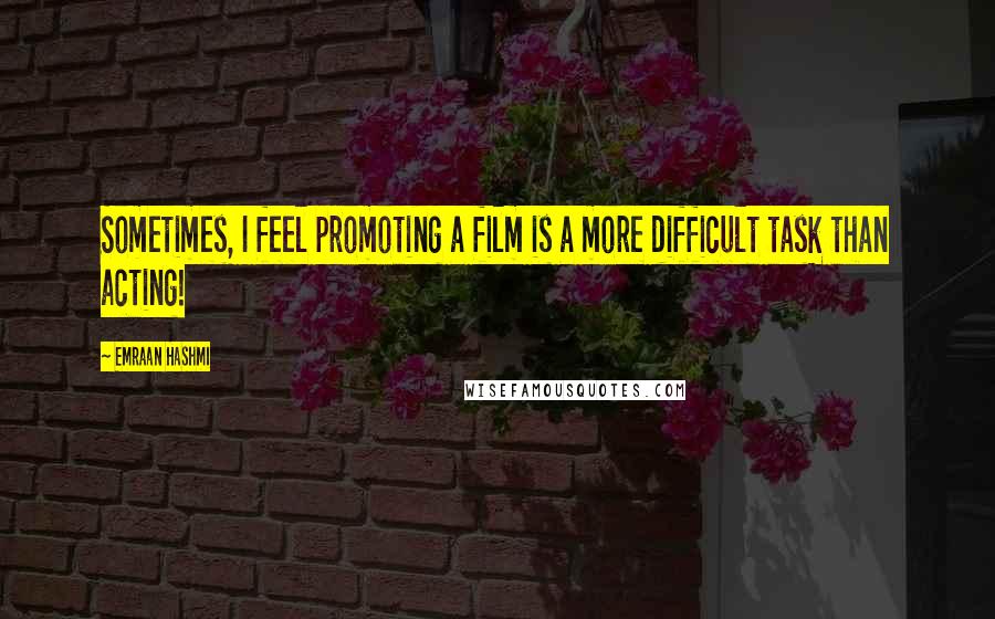 Emraan Hashmi Quotes: Sometimes, I feel promoting a film is a more difficult task than acting!