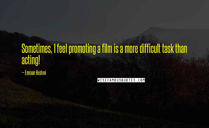 Emraan Hashmi Quotes: Sometimes, I feel promoting a film is a more difficult task than acting!