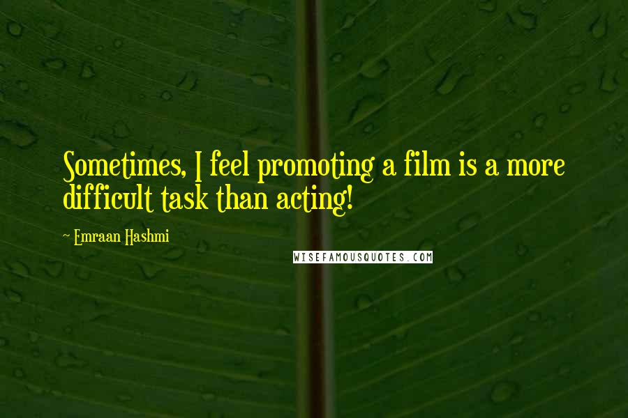 Emraan Hashmi Quotes: Sometimes, I feel promoting a film is a more difficult task than acting!
