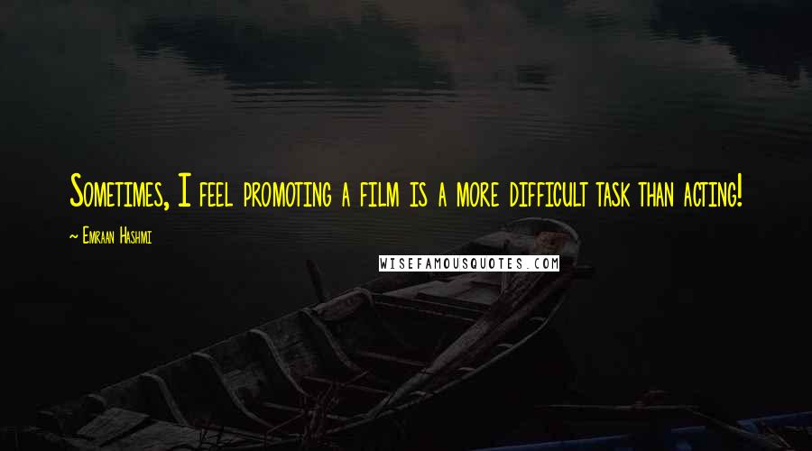 Emraan Hashmi Quotes: Sometimes, I feel promoting a film is a more difficult task than acting!