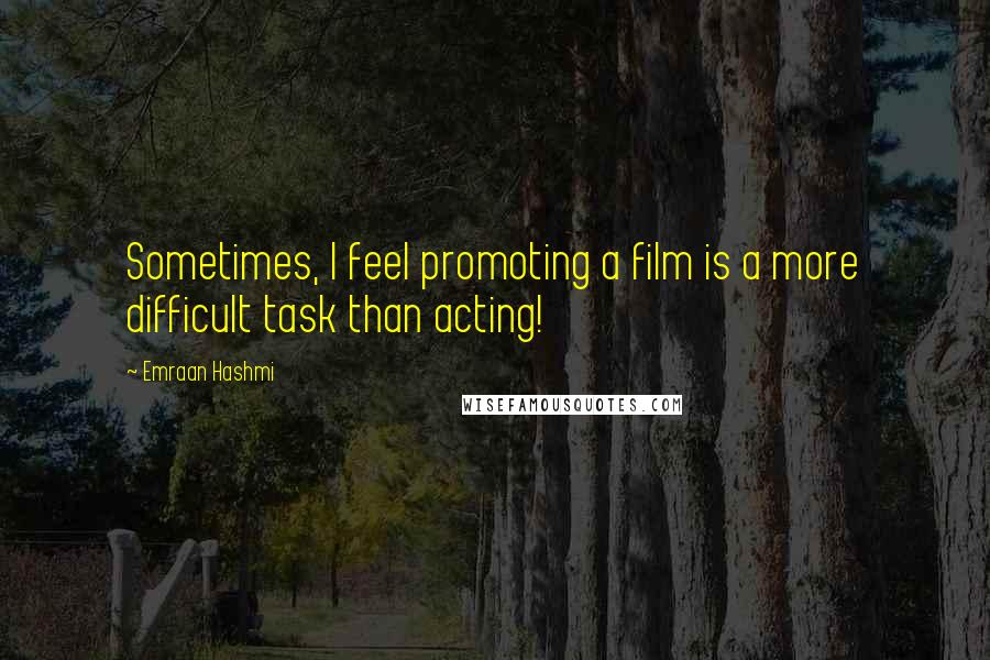 Emraan Hashmi Quotes: Sometimes, I feel promoting a film is a more difficult task than acting!
