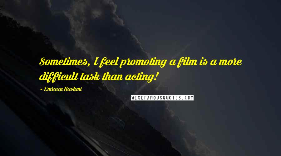 Emraan Hashmi Quotes: Sometimes, I feel promoting a film is a more difficult task than acting!