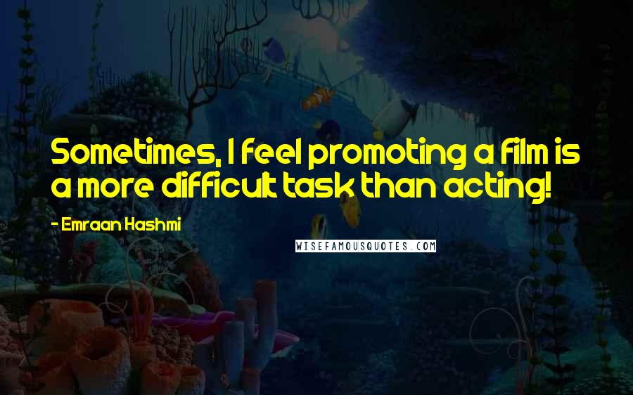 Emraan Hashmi Quotes: Sometimes, I feel promoting a film is a more difficult task than acting!