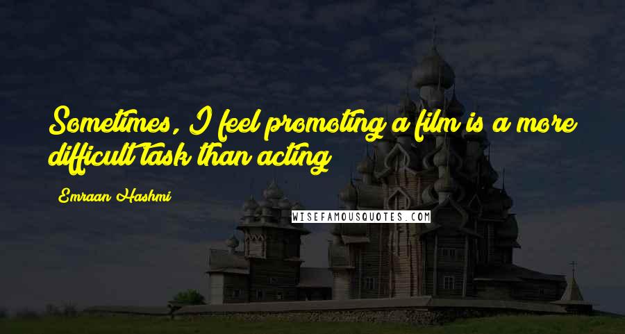 Emraan Hashmi Quotes: Sometimes, I feel promoting a film is a more difficult task than acting!