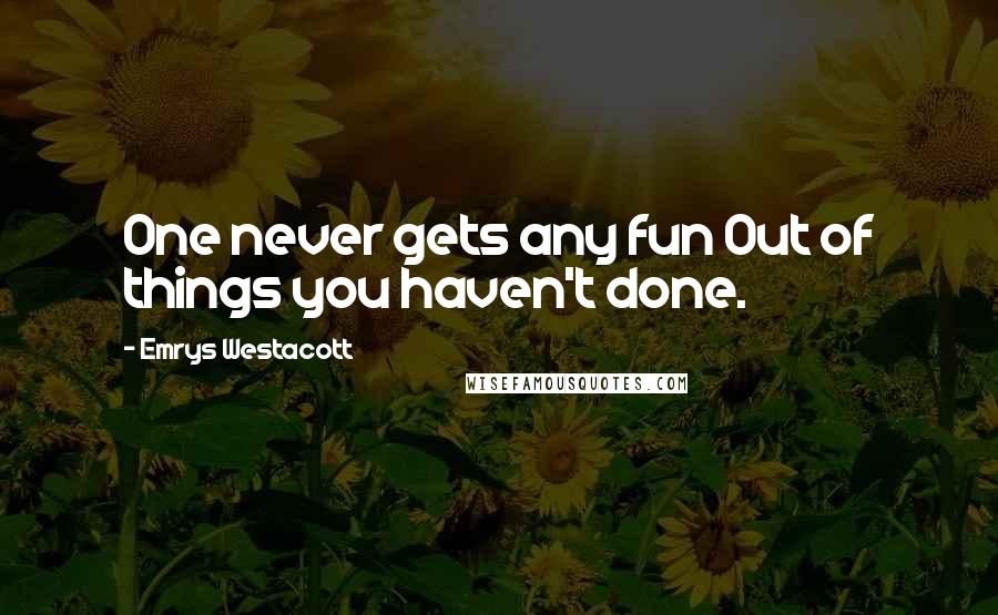 Emrys Westacott Quotes: One never gets any fun Out of things you haven't done.