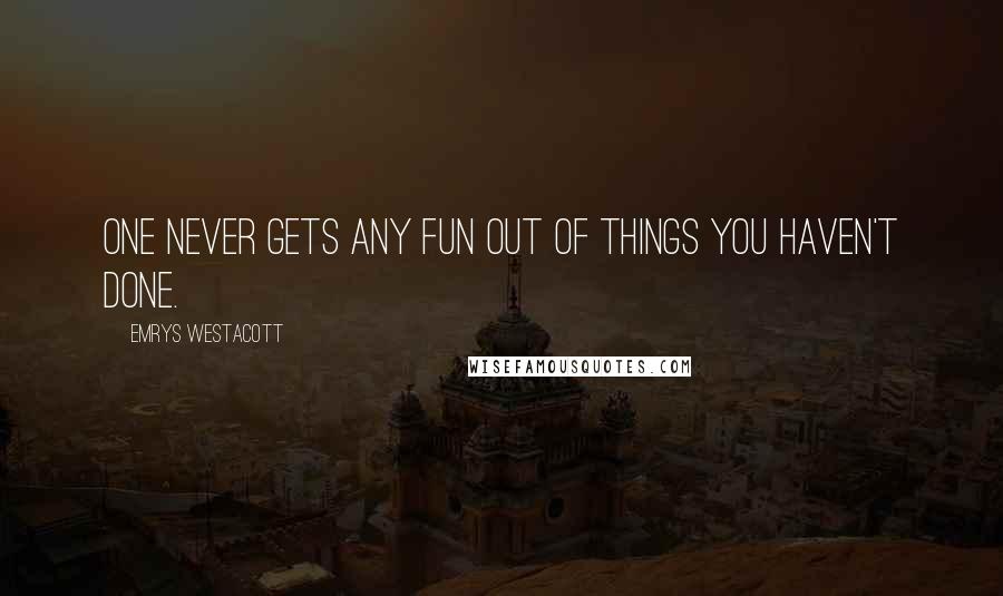 Emrys Westacott Quotes: One never gets any fun Out of things you haven't done.