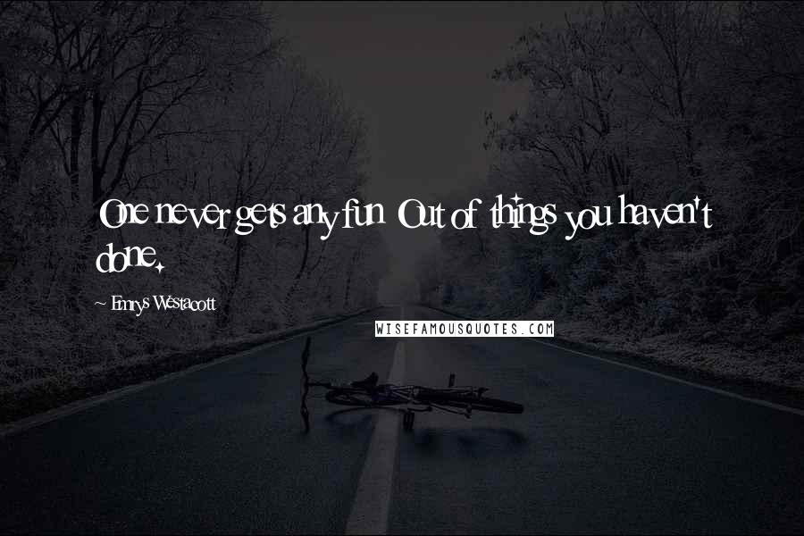 Emrys Westacott Quotes: One never gets any fun Out of things you haven't done.