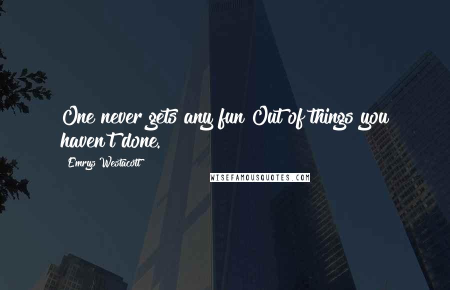 Emrys Westacott Quotes: One never gets any fun Out of things you haven't done.