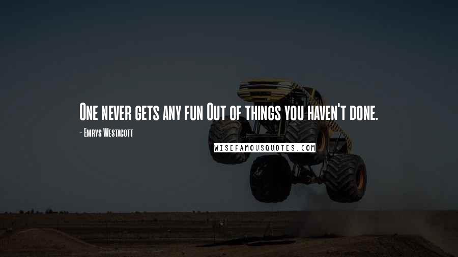 Emrys Westacott Quotes: One never gets any fun Out of things you haven't done.