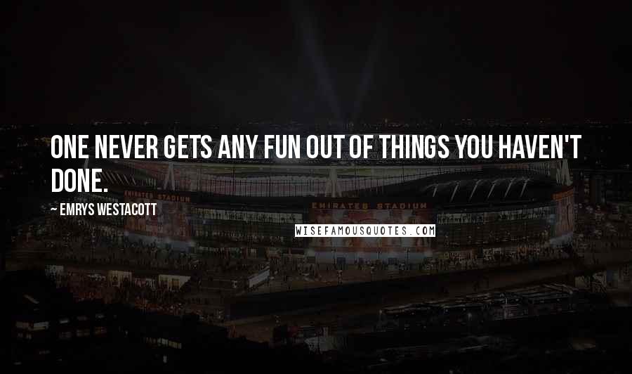 Emrys Westacott Quotes: One never gets any fun Out of things you haven't done.