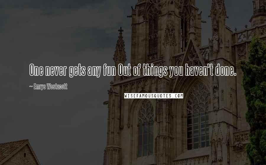 Emrys Westacott Quotes: One never gets any fun Out of things you haven't done.