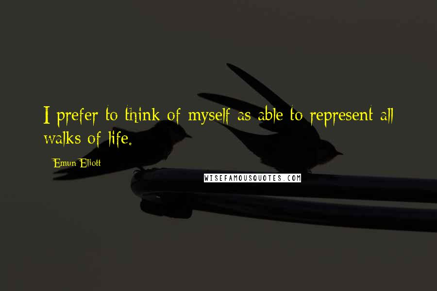 Emun Elliott Quotes: I prefer to think of myself as able to represent all walks of life.