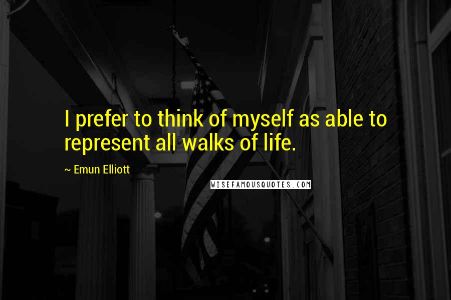 Emun Elliott Quotes: I prefer to think of myself as able to represent all walks of life.