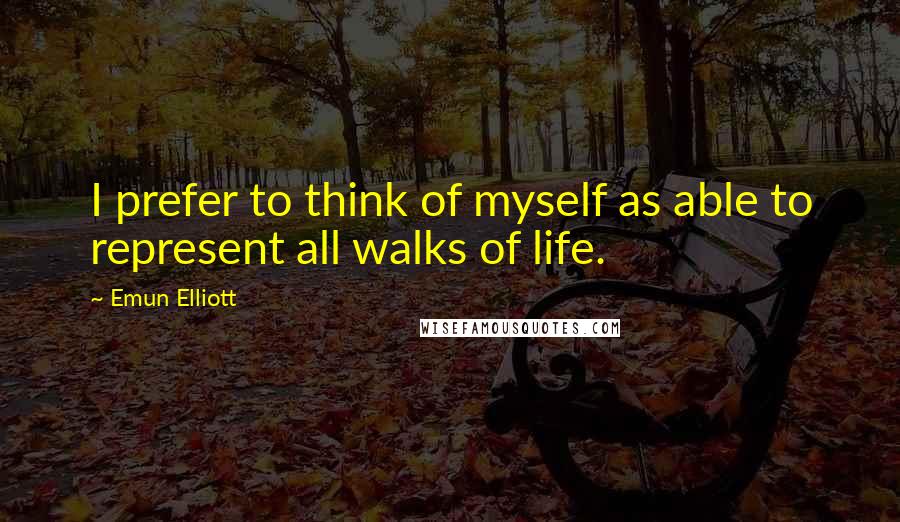 Emun Elliott Quotes: I prefer to think of myself as able to represent all walks of life.