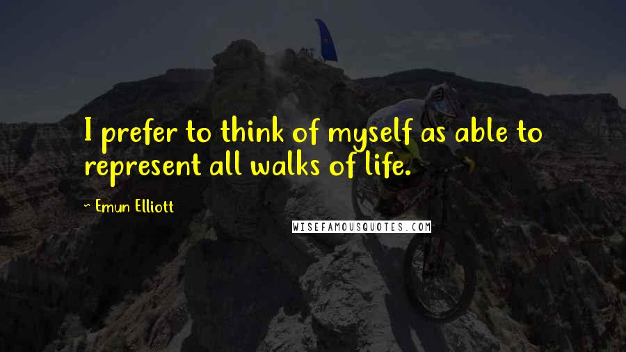 Emun Elliott Quotes: I prefer to think of myself as able to represent all walks of life.