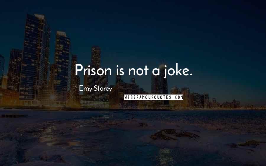 Emy Storey Quotes: Prison is not a joke.