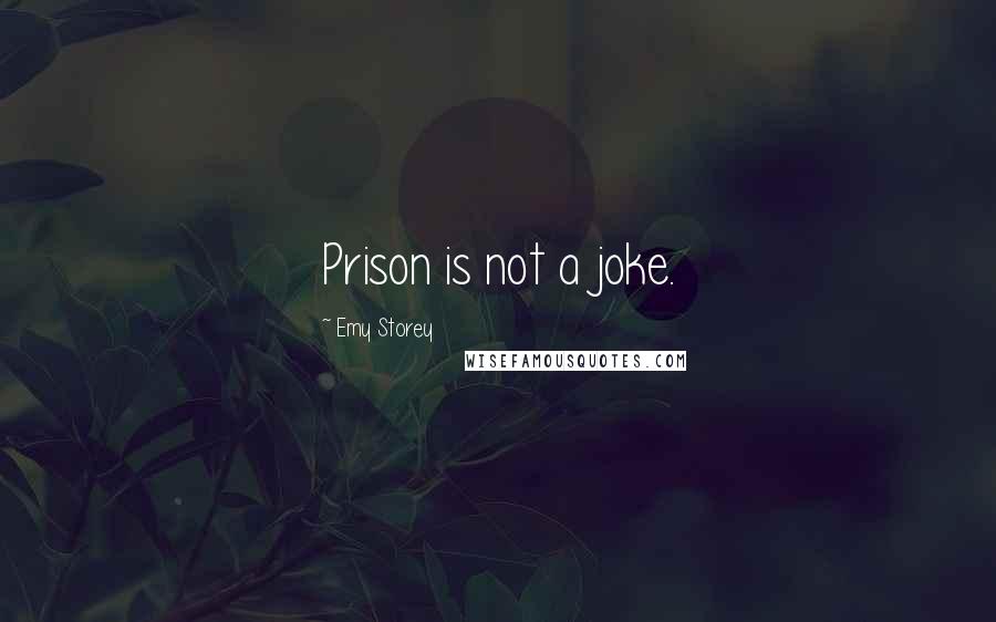 Emy Storey Quotes: Prison is not a joke.