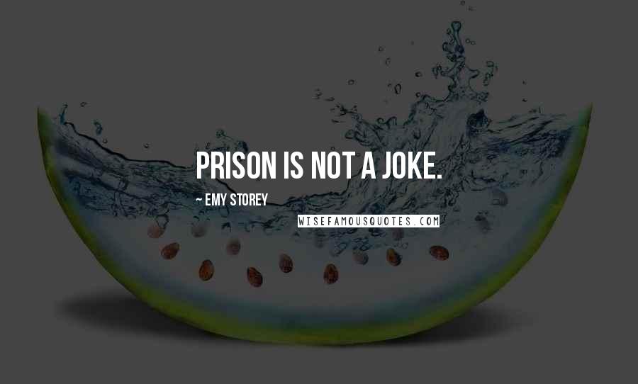 Emy Storey Quotes: Prison is not a joke.