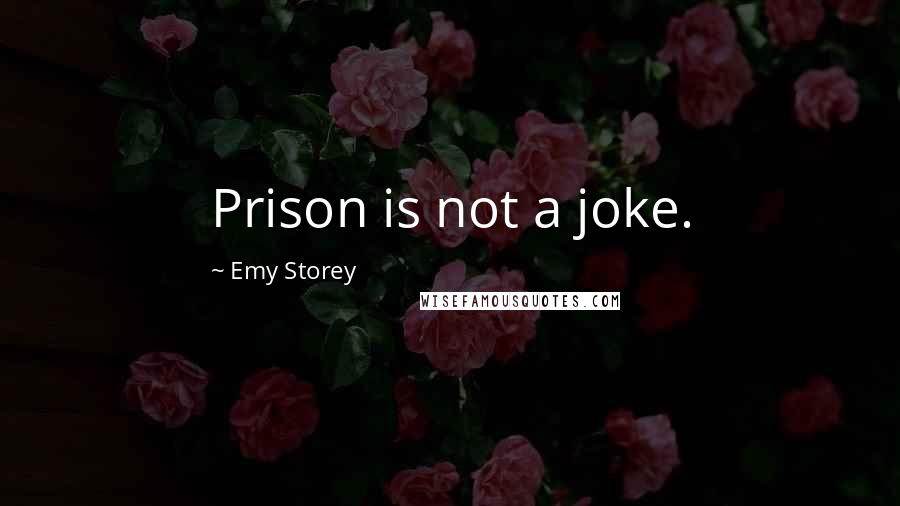Emy Storey Quotes: Prison is not a joke.