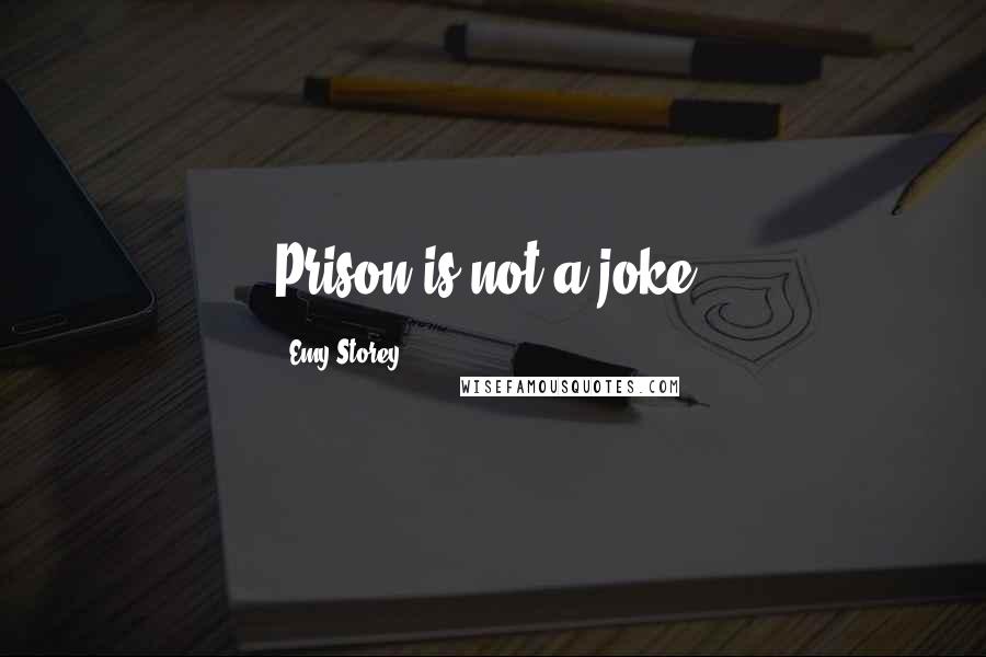 Emy Storey Quotes: Prison is not a joke.