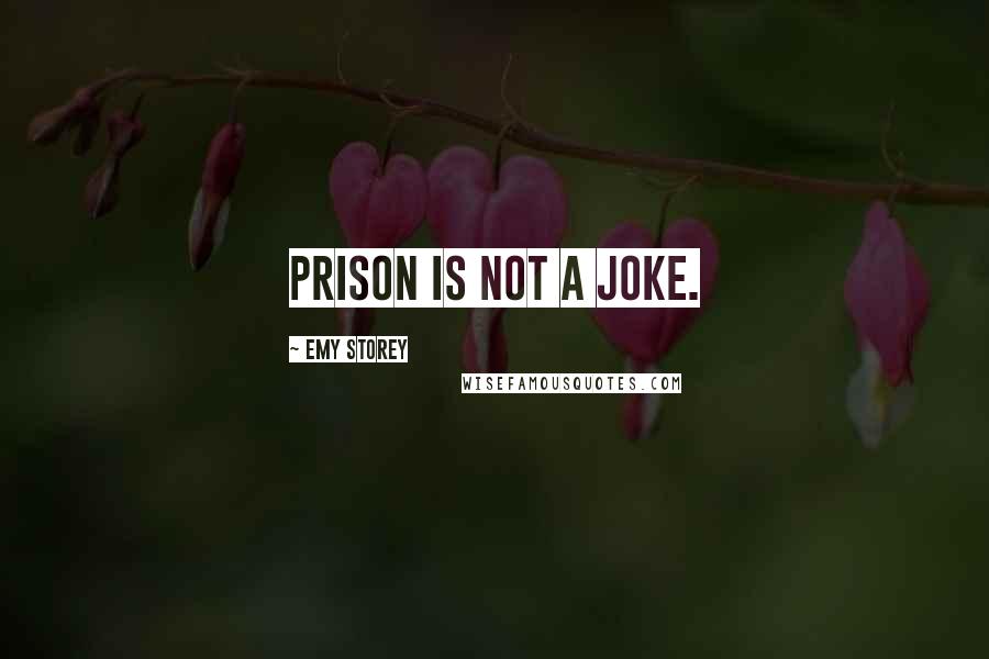 Emy Storey Quotes: Prison is not a joke.