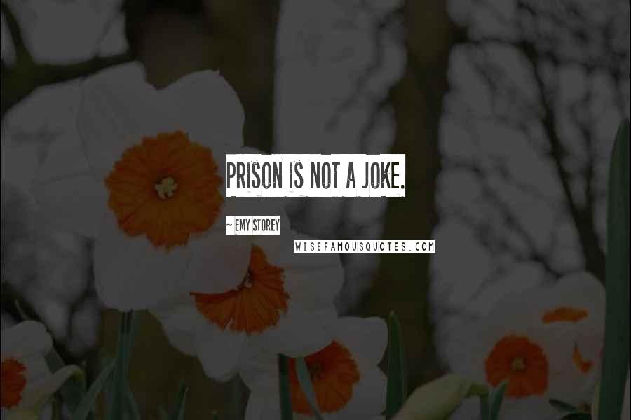 Emy Storey Quotes: Prison is not a joke.