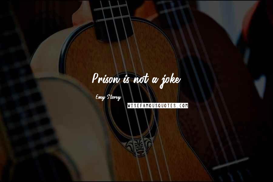 Emy Storey Quotes: Prison is not a joke.