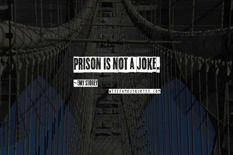 Emy Storey Quotes: Prison is not a joke.