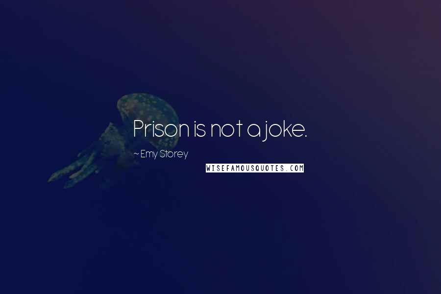 Emy Storey Quotes: Prison is not a joke.