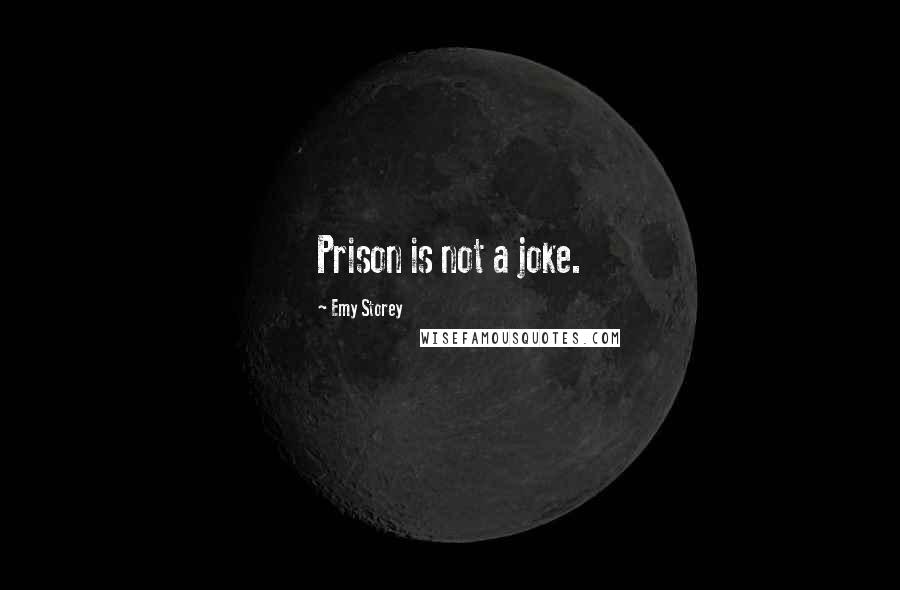 Emy Storey Quotes: Prison is not a joke.