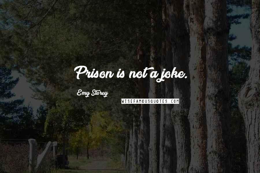 Emy Storey Quotes: Prison is not a joke.