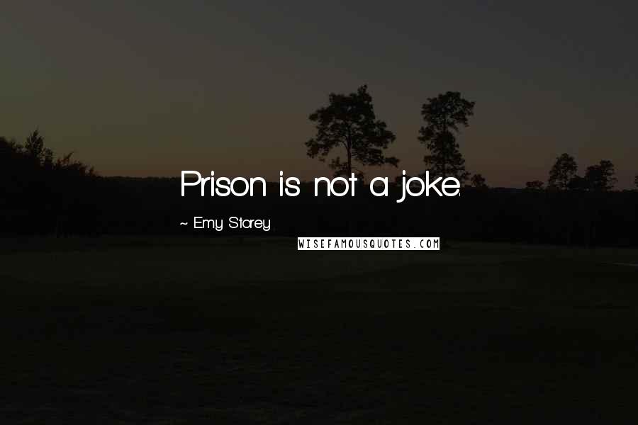 Emy Storey Quotes: Prison is not a joke.