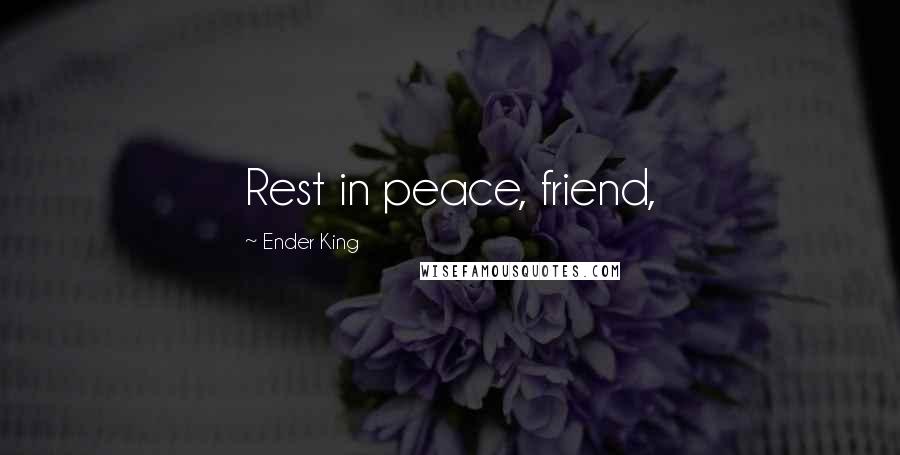 Ender King Quotes: Rest in peace, friend,