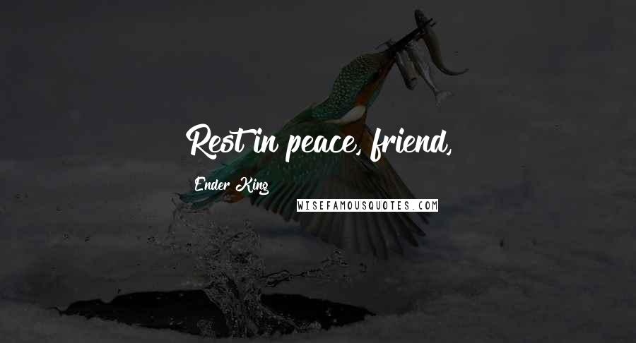 Ender King Quotes: Rest in peace, friend,
